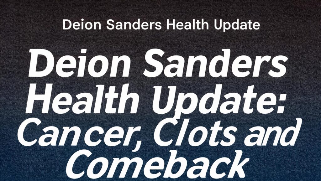Deion Sanders Health Update: Cancer, Clots and Comeback