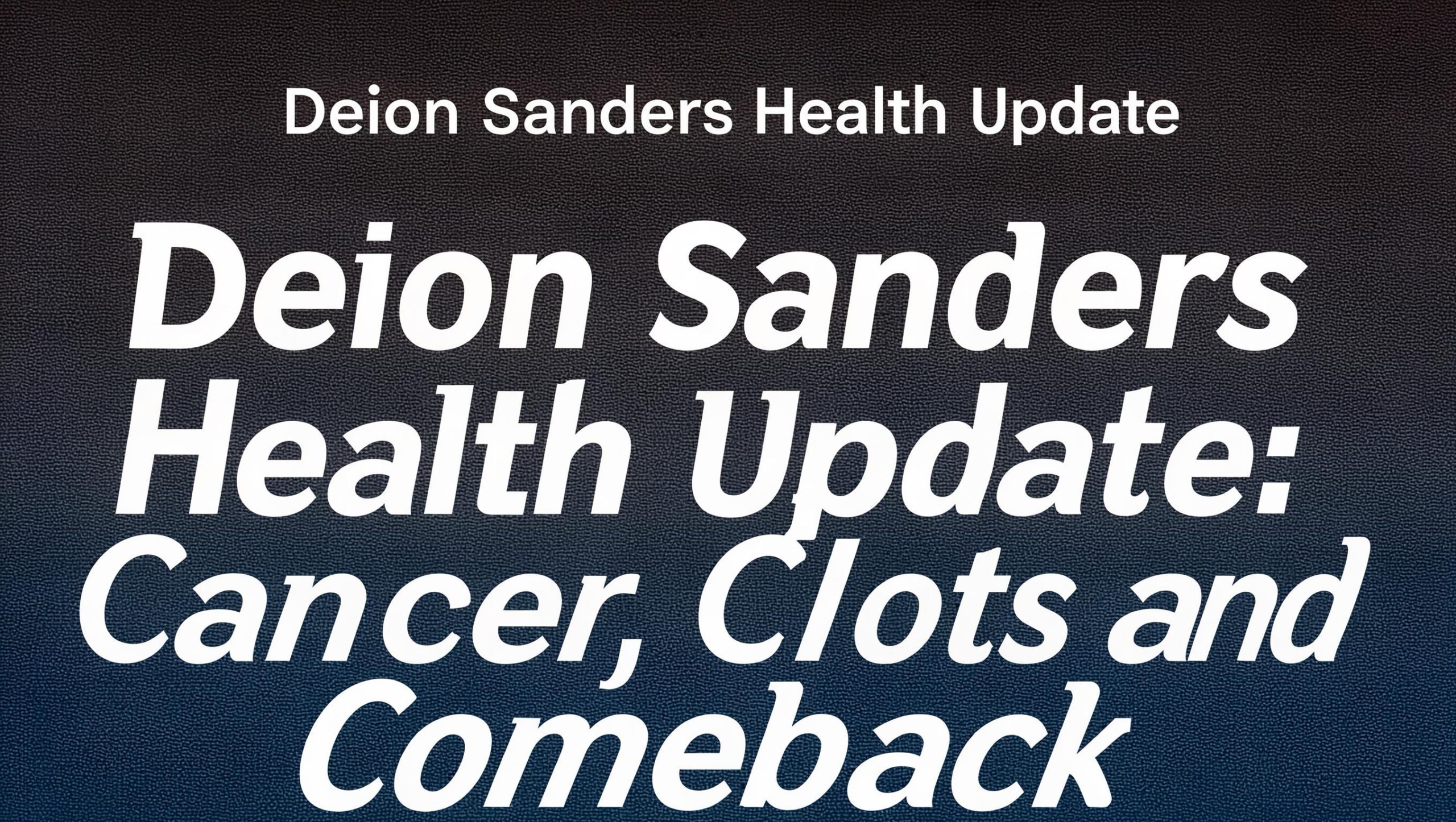 Deion Sanders Health Update: Cancer, Clots and Comeback